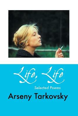 Life, Life: Selected Poems by Arseny Tarkovsky