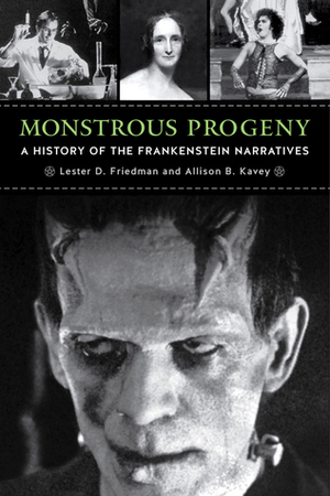 Monstrous Progeny: A History of the Frankenstein Narratives by Allison B. Kavey, Lester D. Friedman