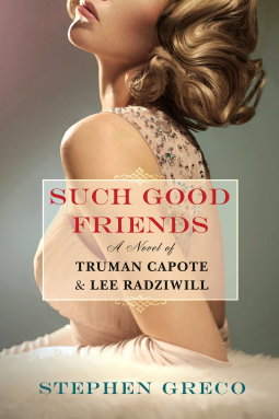 Such Good Friends: A Novel of Truman Capote & Lee Radziwill by Stephen Greco