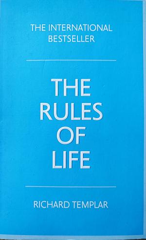 The Rules of Life: A Personal Code for Living a Better, Happier, More Successful Kind of Life by Richard Templar