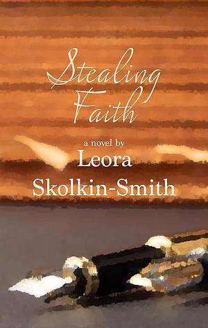 Stealing Faith: A Novel by Leora Skolkin-Smith