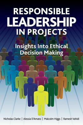 Responsible Leadership in Projects by Alessia Amato, Nicholas Clarke, Malcolm Higgs