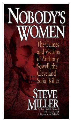Nobody's Women: The Crimes and Victims of Anthony Sowell, the Cleveland Serial Killer by Steve Miller