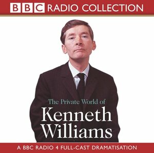 The Private World of Kenneth Williams: BBC Radio 4 Full-Cast Dramatisation by Kenneth Williams