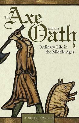 The Axe and the Oath: Ordinary Life in the Middle Ages by Lydia G. Cochrane, Robert Fossier