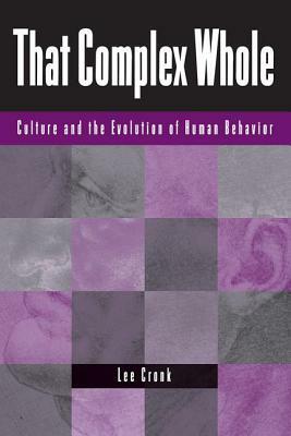 That Complex Whole: Culture And The Evolution Of Human Behavior by Lee Cronk