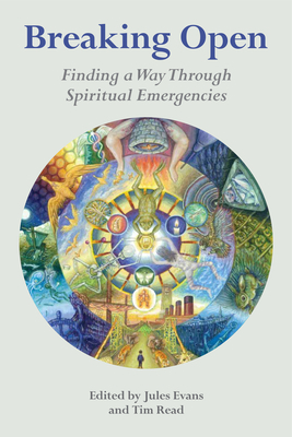 Breaking Open: Finding a Way Through Spiritual Emergencies by 