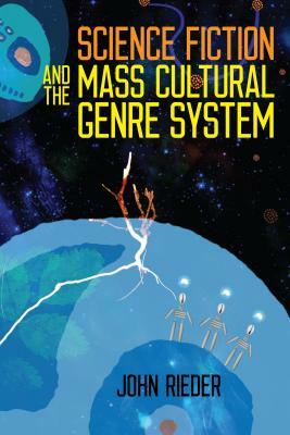 Science Fiction and the Mass Cultural Genre System by John Rieder