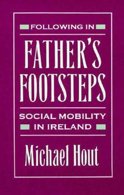 Following in Father's Footsteps: Social Mobility in Ireland by Michael Hout