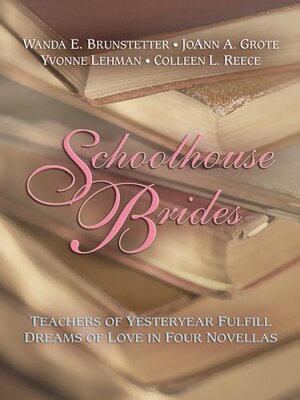 Schoolhouse Brides: Teachers of Yesteryear Fulfill Dreams of Love in Four Novellas by Wanda E. Brunstetter