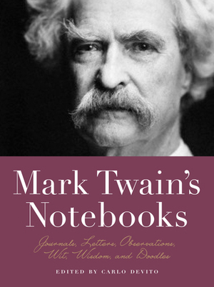 Mark Twain's Notebooks: Journals, Letters, Observations, Wit, Wisdom, and Doodles by Carlo DeVito