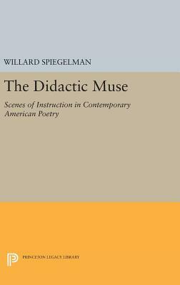 The Didactic Muse: Scenes of Instruction in Contemporary American Poetry by Willard Spiegelman