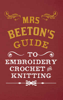 Mrs Beeton's Guide to Embroidery, Crochet & Knitting by Isabella Beeton