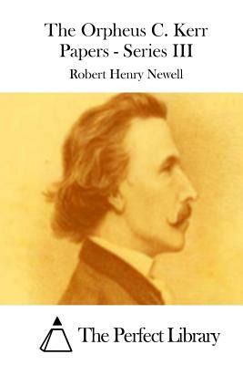 The Orpheus C. Kerr Papers - Series III by Robert Henry Newell