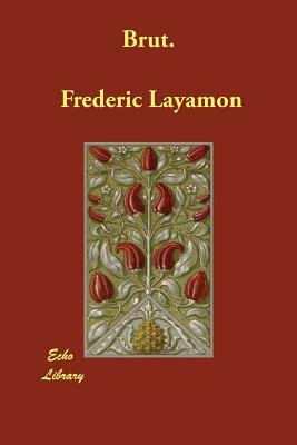 Brut. by Layamon, Frederic Layamon