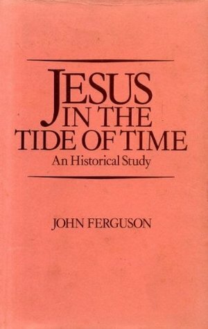 Jesus in the Tide of Time: An Historical Study by John Ferguson