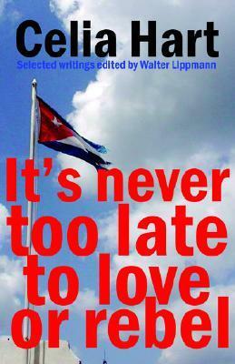 It's never too late to love or rebel by Celia Hart, Walter Lippmann