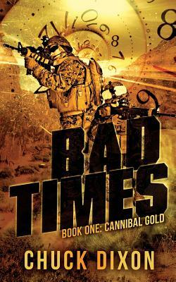 Bad Times: Book One: Cannibal Gold by Chuck Dixon