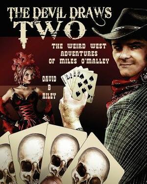 The Devil Draws Two: The Weird Western Adventures of Miles O'Malley by David B. Riley