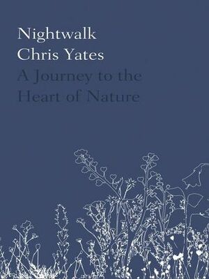 Nightwalk: A Journey to the Heart of Nature by Chris Yates