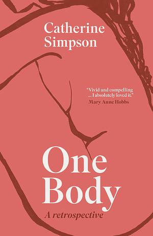 One Body: A Retrospective by Catherine Simpson