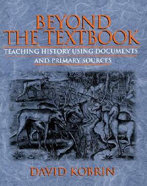 Beyond the Textbook: Teaching History Using Documents and Primary Sources by David Kobrin