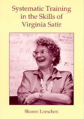 Systematic Training in the Skills of Virginia Satir by Sharon Loeschen