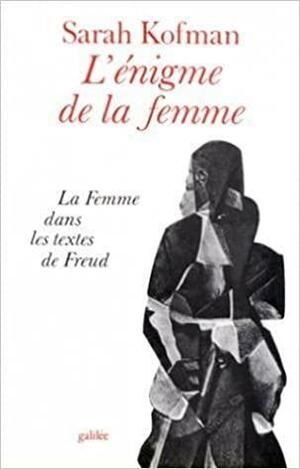 L'énigme de la femme: la femme dans les textes de Freud by Sarah Kofman