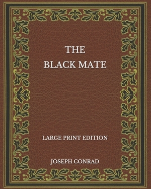 The Black Mate - Large Print Edition by Joseph Conrad