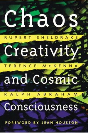 Chaos, Creativity and Cosmic Consciousness by Ralph H. Abraham, Rupert Sheldrake, Jean Houston, Terence McKenna