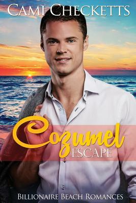 Cozumel Escape: Billionaire Beach Romance by Cami Checketts