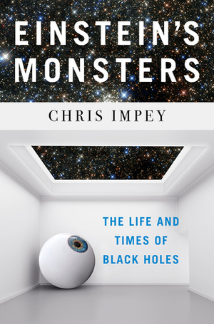 Einstein's Monsters: The Life and Times of Black Holes by Chris Impey