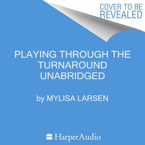 Playing Through the Turnaround by Mylisa Larsen
