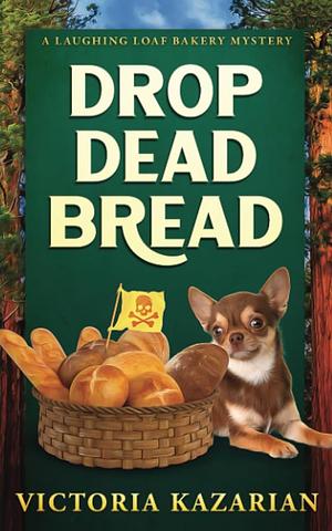 Drop Dead Bread: A Laughing Loaf Bakery Mystery by Victoria Kazarian