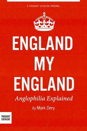 England My England: Anglophilia Explained by Mark Dery