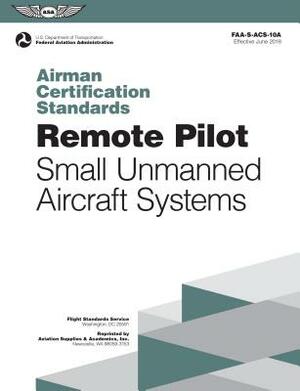 Remote Pilot Airman Certification Standards: Faa-S-Acs-10a, for Unmanned Aircraft Systems by Federal Aviation Administration (Faa)