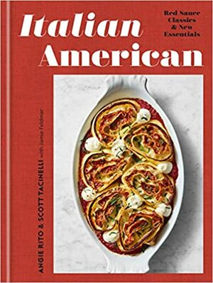 Italian American: Red Sauce Classics and New Essentials: A Cookbook by Jamie Feldmar, Angie Rito, Scott Tacinelli