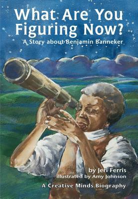 What Are You Figuring Now?: A Story about Benjamin Banneker by Jeri Ferris