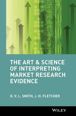 The Art and Science of Interpreting Market Research Evidence by J.H. Fletcher, D. V. L. Smith
