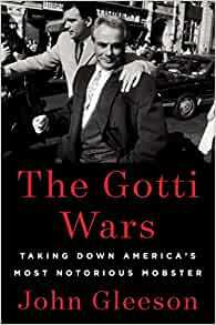 The Gotti Wars: Taking Down America's Most Notorious Mobster by John Gleeson