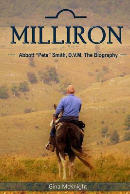 Milliron: Abbott "Pete" Smith, D.V.M. The Biography by Gina McKnight
