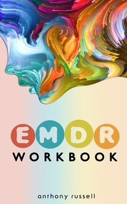 EMDR Therapy Workbook: Self-Help Techniques for Overcoming Anxiety, Anger, Depression, Stress and Emotional Trauma, thanks to the Eye Movemen by Anthony Russell