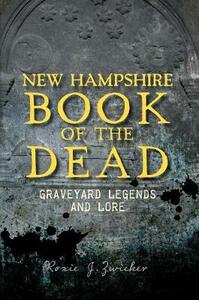 New Hampshire Book of the Dead:: Graveyard Legends and Lore by Roxie J. Zwicker