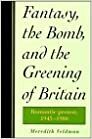 Fantasy, the Bomb, and the Greening of Britain: Romantic Protest, 1945 1980 by Meredith Veldman