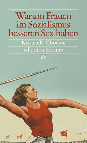 Warum Frauen im Sozialismus besseren Sex haben: Und andere Argumente für ökonomische Unabhängigkeit (edition suhrkamp) by Kristen R. Ghodsee