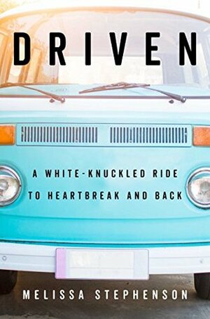 Driven: A White-Knuckled Ride to Heartbreak and Back by Melissa Stephenson