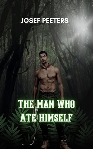 The Man Who Ate Himself by Josef Peeters