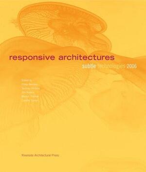 Responsive Architectures: Subtle Technologies 2006 by Philip Beesley