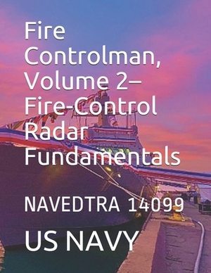 Fire Controlman, Volume 2-Fire-Control Radar Fundamentals: Navedtra 14099 by Us Navy