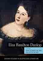 Eliza Hamilton Dunlop: Writing from the Colonial Frontier by Dr Graeme Skinner, Stuart Gibson, Dr James Wafer, Anna Johnston, Professor Duncan Wu, Dr Peter Minter, Katie Hansord, Jason Rudy, Elizabeth Webby